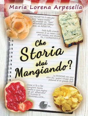 Libro - Arpesella Maria Lorena - Che Storia Stai Mangiando?  - La Memoria Del Mo