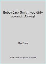 Bobby Jack Smith, you dirty coward!: A novel by Max Evans