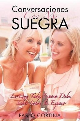 Conversaciones Con Mi Suegra: Lo Que Toda Esposa Debe Saber Sobre Su Esposo by P