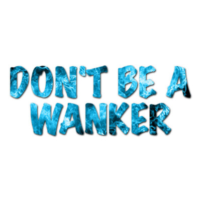Don't Be A Wanker - Vinyl Decal Sticker - Multiple Patterns & Sizes - ebn3426