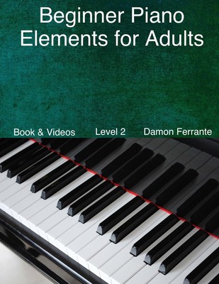 Beginner Piano Elements for Adults: Teach Yourself to Play Piano, Step-By-St...