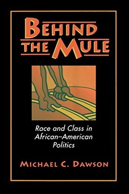 Behind the Mule: Race and Class in African-American Politics by Dawson, Michael