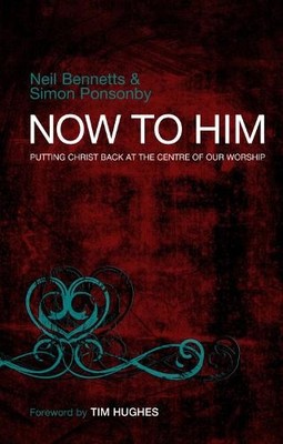 Now to Him: Putting Christ Back at the... by Bennetts, Neil Paperback / softback