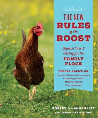 The New Rules of the Roost: Organic Care and Feeding for the Family Flock by Rob
