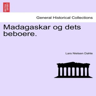 Madagaskar og dets beboere. FORFTE DEL Lars Nielsen Dahle Paperba