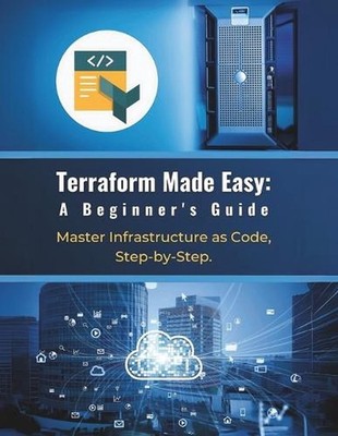 Terraform Made Easy: A Beginner's Guide: Master Infrastructure as Code, Step-by-
