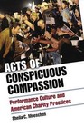 Acts of Conspicuous Compassion: Performance Culture and American Charity Practices by Sheila C. Moeschen (Hardback, 2013)