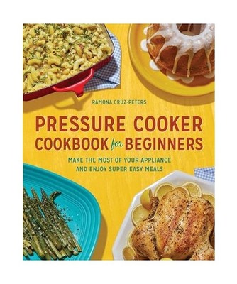 Pressure Cooker Cookbook for Beginners: Make the Most of Your Appliance and Enjo