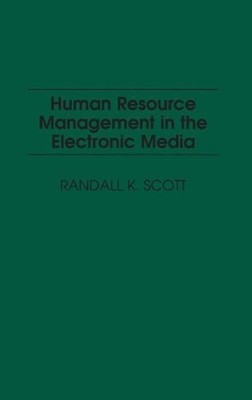 Human Resource Management in the Electronic Media by Randall K. Scott (English)