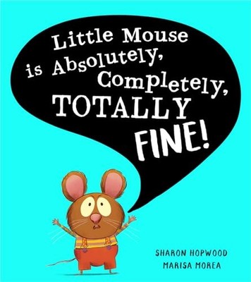 Little Mouse is Absolutely, Completely, Totally Fine! By Hopwood