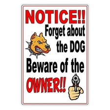 Forget About The Dog Beware Of The Owner Sign / Decal Security Beware Attack