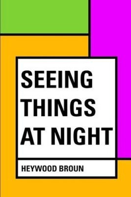 Seeing Things at Night by Heywood Broun
