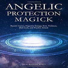 Angelic Protection Magick: Banish Curses, Negative Energy, Evil, Violence