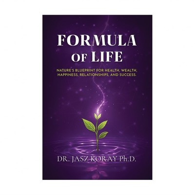 Formula of Life: Nature's Blueprint For Health, Wealth, Happiness, Relationsh...
