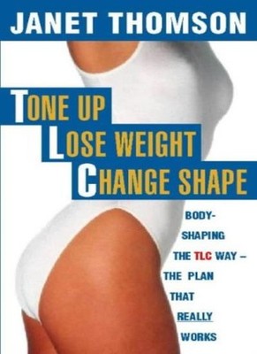 Tone Up, Lose Weight, Change Shape: Body-shaping the TLC way,Jan