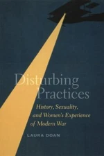 Disturbing Practices: History, Sexuality, and Women's Experience of Modern War, 