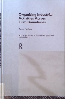 Organizing Industrial Activities Across Firm Boundaries Routledge Studies in Bus