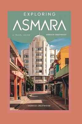 Exploring Asmara: Your Essential Guide to Discovering Art Deco, Timeless Culture