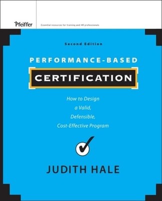 Performance-Based Certification: How to Design a Valid, Defensible, Cost by Hale