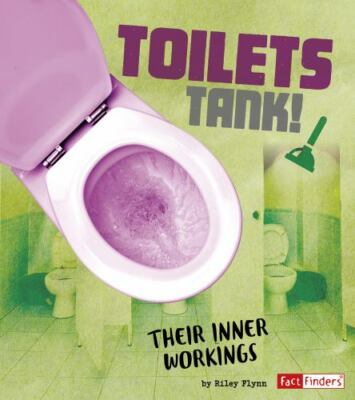 Toilets Tank! : Their Inner Workings by Riley Flynn (2018, Library Binding)