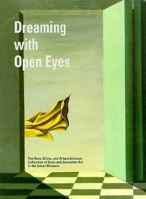 Dreaming with Open Eyes: The Vera and Arturo Schwarz Collection of Dada and Surr