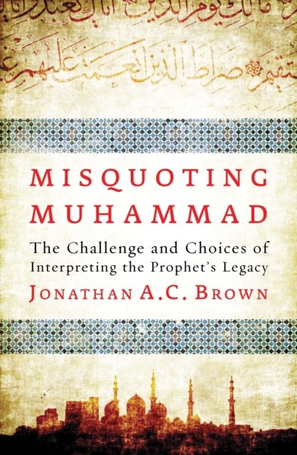 Misquoting Muhammad by Jonathan A.C. Brown (Paperback Book)