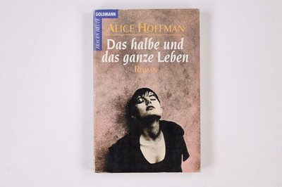 3542 Alice Hoffman DAS GANZE UND DAS HALBE LEBEN Roman