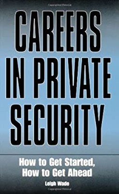 Careers in Private Security : How to Get Started, How to Get Ahea