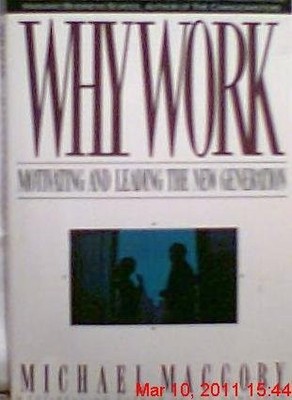 Why Work: Motivating and Leading the New Generation (A Touchstone book) by MacC
