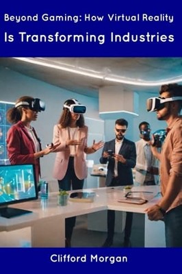 Morgan - Beyond Gaming  How Virtual Reality Is Transforming Industries - X555z