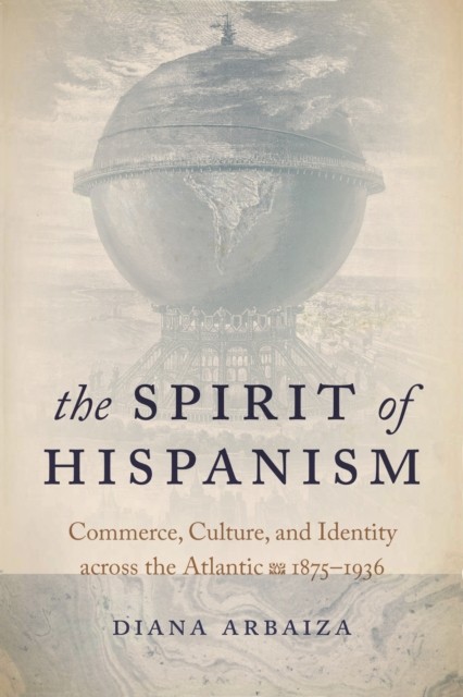 The Spirit of Hispanism by Diana Arbaiza HARDBACK 9780268106935