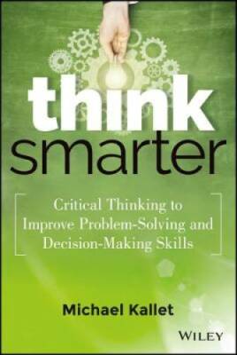 Think Smarter: Critical Thinking to Improve Problem-Solving and Decision- - GOOD