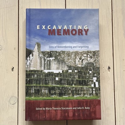 Excavating Memory: Sites of Remembering and Forgetting by Starzmann and Roby