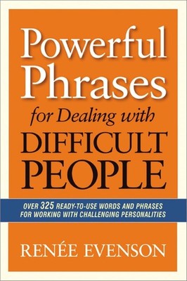 Powerful Phrases for Dealing with Difficult People : Over 325 Ready-to-Use Brand