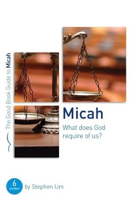 Micah: What Does God Require of Us?: Six studies for groups or... - Um, Stephen