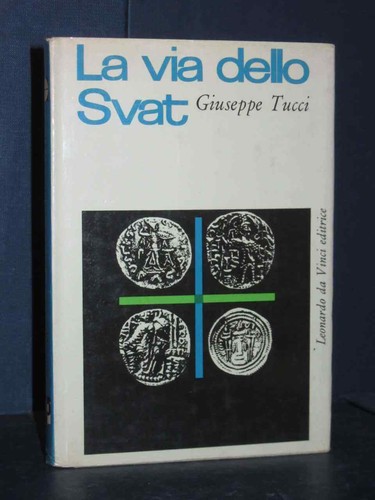 Giuseppe Tucci - La via dello Svat - Leonardo Da Vinci Editore, Bari - 1963