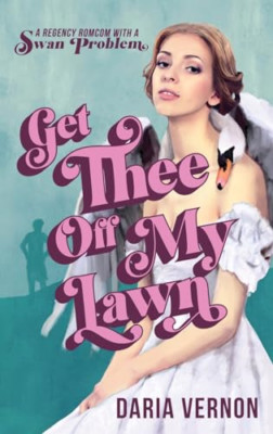 Get Thee Off My Lawn: A Regency RomCom with a Swan Prob - Paperback NEW Vernon,