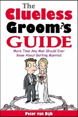Clueless Groom's Guide : More Than Any Man Should Ever Know About Getting Mar...