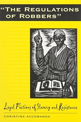 REGULATIONS OF ROBBERS: LEGAL FICTIONS OF SLAVERY AND By Christina Accomando VG+