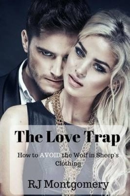 The Love Trap: How to Avoid the Wolf in Sheep's Clothing by Rj Montgomery