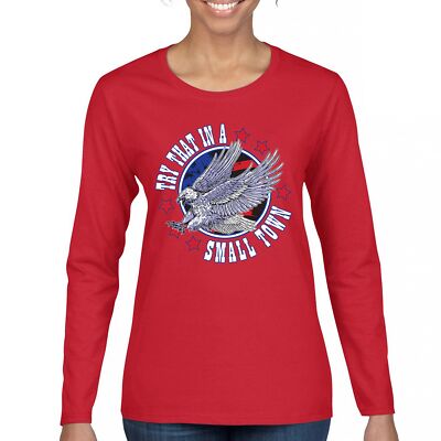 Try That in a Small Town Eagle Women's Long Sleeve T-shirt American Flag USA