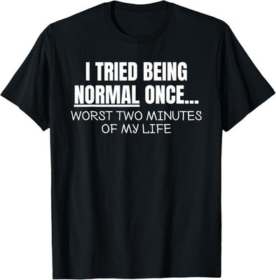 I Tried Being Normal Once Worst Two Minutes Of My Life Humor T-Shirt