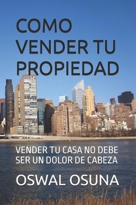 Como Vender Tu Propiedad: Vender Tu Casa No Debe Ser Un Dolor de Cabeza by Oswal