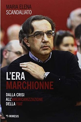 L'era Marchionne - Maria Elena Scandaliato (Mimesis) [2018]
