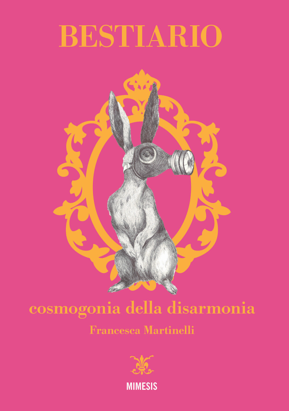 Libri Francesca Martinelli - Bestiario. Cosmogonia Della Disarmonia