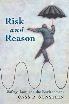 Risk and Reason: Safety, Law, and the Environment by Cass R Sunstein: New