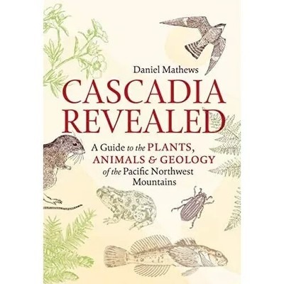 Cascadia Revealed: A Guide to the Plants, Animals, and  - Paperback NEW Mathews,