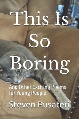 This Is So Boring: And Other Exciting Poems for Young People by Steven Pusateri
