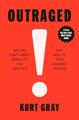 Outraged : Why We Fight about Morality and Politics and How to Find Common 