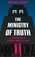 The Ministry Of Truth | A Biography Of George Orwell's 1984 | Dorian Lynskey